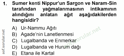 1. soru: Sumer kenti Nippur'un Sargon ve Naram-Sin tarafindan yağmalanmasının intikamının alındığını anlatan ağıt aşağıdakiler…