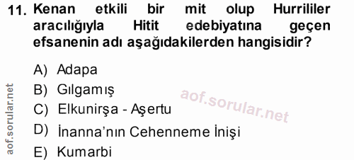 11. soru: Kenan etkili bir mit olup Hurrililer aracılığıyla Hitit edebiyatına geçen efsanenin adı aşağıdakilerden hangisidir? A…