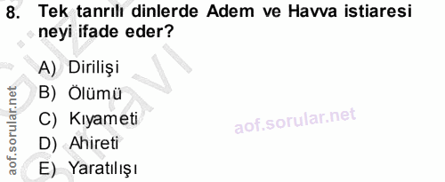 8. soru: Tek tanrılı dinlerde Adem ve Havva istiaresi neyi ifade eder? A) Dirilişi B) Olümü C) Kıyameti D) Ahireti E) Yaratılışı