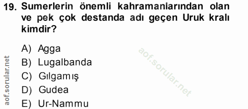 19. soru: Sumerlerin önemli kahramanlarından olan ve pek çok destanda adı geçen Uruk kralı kimdir? A) Agga B) Lugalbanda C) Gıl…