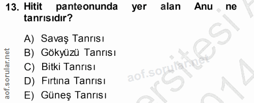 13. soru: Hitit panteonunda yer alan Anu „ ne tanrısıdır? A) Savaş Tanrisi B) Gökyüzü Tanrısı C) Bitki Tanrısı aof.so D) Firtin…