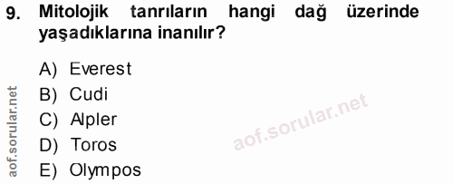 9. soru: Mitolojik tanrıların hangi dağ üzerinde yaşadıklarına inanılır? A) Everest B) Cudi C) Alpler D) Toros E) Olympos