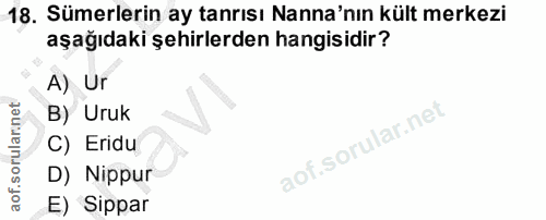 18. soru: Sümerlerin ay tanrısı Nanna'nın kült merkezi aşağıdaki şehirlerden hangisidir? A) Ur B) Uruk C) Eridu D) Nippur E) Si…
