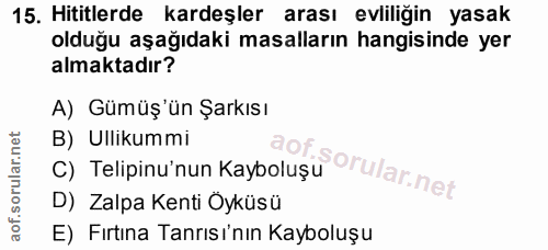 15. soru: Hititlerde kardeşler arası evliliğin yasak olduğu aşağıdaki masalların hangisinde yer almaktadır? A) Gümüş'ün Şarkısı…