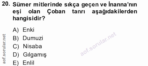20. soru: Sümer mitlerinde sıkça geçen ve inanna'nın eşi olan Çoban tanrı aşağıdakilerden hangisidir? A) Enki B) Dumuzi C) Nisa…