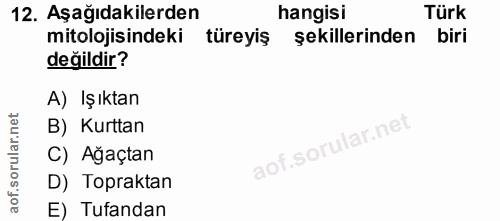 12. soru: Aşağıdakilerden hangisi Türk mitolojisindeki türeyiş şekillerinden biri değildir? A) Işıktan B) Kurttan aof.sorular.n…