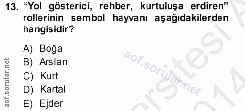 13. soru: "Yol gösterici, rehber, kurtuluşa erdiren" rollerinin sembol hayvanı aşağıdakilerden hangisidir? A) Boğa B) Arslan ao…