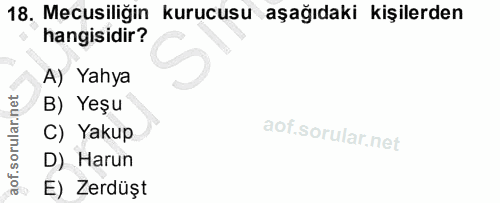 18. soru: Mecusiliğin kurucusu aşağıdaki kişilerden hangisidir? A) Yahya B) Yeşu C) Yakup D) Harun E) Zerdüşt