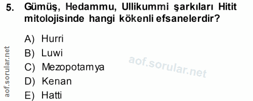 5. soru: Gümüş, Hedammu, Ullikummi şarkıları Hitit mitolojisinde hangi kökenli efsanelerdir? A) Hurri B) Luwi C) Mezopotamya D…