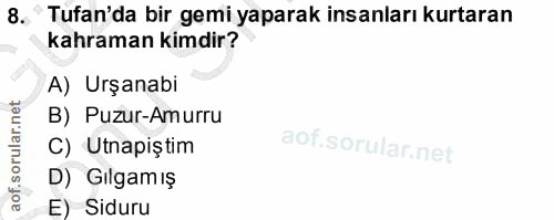 8. soru: Tufan'da bir gemi yaparak insanları kurtaran kahraman kimdir? A) Urşanabi B) Puzur-Amurru C) Utnapiştim D) Gılgamış E…