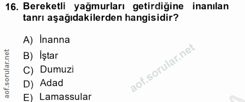 16. soru: Bereketli yağmurları getirdiğine inanilan tanrı aşağıdakilerden hangisidir? A) Inanna B) İştar C) Dumuzi D) Adad E) L…