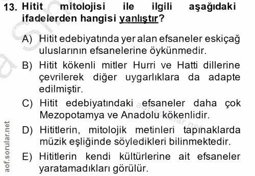 13. soru: Hitit mitolojisi ile ilgili aşağıdaki ifadelerden hangisi yanlıştır? A) Hitit edebiyatında yer alan efsaneler eskiçağ…