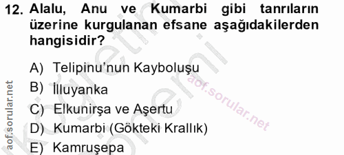 12. soru: Alalu, Anu ve Kumarbi gibi tanrıların üzerine kurgulanan efsane aşağıdakilerden hangisidir? A) Telipinu'nun Kayboluşu…