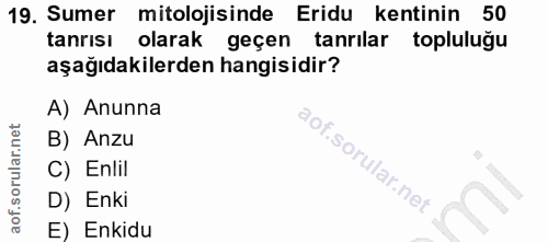 19. soru: Sumer mitolojisinde Eridu kentinin 50 tanrısı olarak geçen tanrılar topluluğu aşağıdakilerden hangisidir? A) Anunna B…