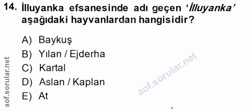 14. soru: İlluyanka efsanesinde adı geçen 'illuyanka' aşağıdaki hayvanlardan hangisidir? A) Baykuş B) Yılan / Ejderha C) Kartal…