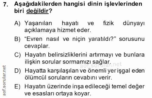 7. soru: Aşağıdakilerden hangisi dinin işlevlerinden biri değildir? A) Yaşanılan hayatı ve fizik dünyayı açıklamaya hizmet ede…