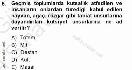 5. soru: Geçmiş toplumlarda kutsallık atfedilen ve insanların onlardan türediği kabul edilen hayvan, ağaç, rüzgar gibi tabiat…
