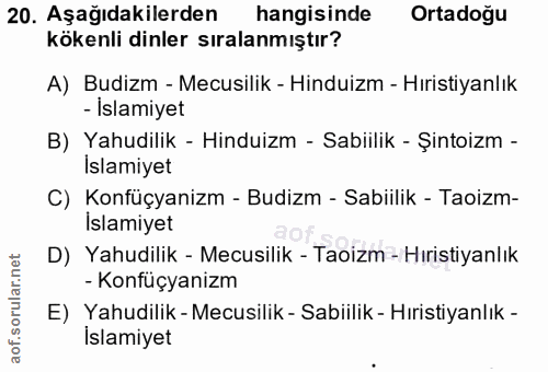 20. soru: Aşağıdakilerden hangisinde Ortadoğu kökenli dinler sıralanmıştır? A) Budizm - Mecusilik - Hinduizm - Hıristiyanlık -…