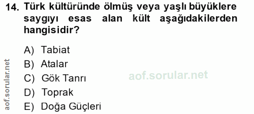 14. soru: Türk kültüründe ölmüş veya yaşlı büyüklere saygıyı esas alan kült aşağıdakilerden hangisidir? A) Tabiat B) Atalar aof…