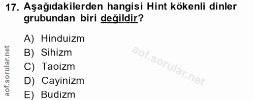 17. soru: Aşağıdakilerden hangisi Hint kökenli dinler grubundan biri değildir? A) Hinduizm B) Sihizm C) Taoizm D) Cayinizm E) B…