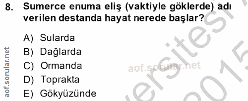 8. soru: Sumerce enuma eliş (vaktiyle göklerde) adı verilen destanda hayat nerede başlar? A) Sularda B) Dağlarda C) Ormanda ao…