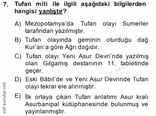 7. soru: Tufan miti ile ilgili aşağıdaki bilgilerden hangisi yanlıştır? A) Mezopotamya'da Tufan olayı Sumerler tarafindan yazı…
