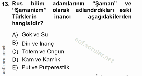 13. soru: Rus bilim adamlarının "Şaman" ve "Şamanizm" olarak adlandırdıkları eski Türklerin inancı aşağıdakilerden hangisidir?…