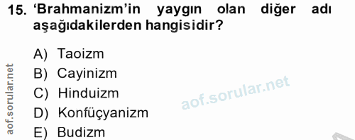 15. soru: 'Brahmanizm'in yaygın olan diğer adi aşağıdakilerden hangisidir? A) Taoizm B) Cayinizm C) Hinduizm D) Konfüçyanizm E)…