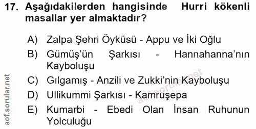 17. soru: Aşağıdakilerden hangisinde Hurri kökenli masallar yer almaktadır? A) Zalpa Şehri Öyküsü - Appu ve İki Oğlu B) Gümüş'ü…