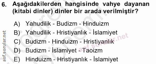6. soru: Aşağıdakilerden hangisinde vahye dayanan (kitabi dinler) dinler bir arada verilmiştir? A) Yahudilik - Budizm - Hindui…