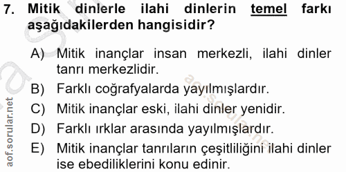 7. soru: Mitik dinlerle ilahi dinlerin temel farkı aşağıdakilerden hangisidir? A) Mitik inançlar insan merkezli, ilahi dinler…