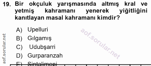 19. soru: Bir okçuluk yarışmasında altmış kral ve yetmiş kahramanı yenerek yiğitliğini kanıtlayan masal kahramanı kimdir? A) Up…