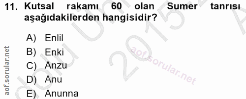 11. soru: Kutsal rakamı 60 olan Sumer tanrisı aşağıdakilerden hangisidir? A) Enlil B) Enki C) Anzu D) Anu E) Anunna