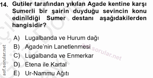 14. soru: Gutiler tarafından yıkılan Agade kentine karşı Sumerli bir şairin duyduğu sevincin konu edinildiği Sumer destanı aşağ…