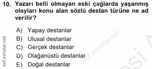 10. soru: Yazarı belli olmayan eski çağlarda yaşanmış olayları konu alan sözlü destan türüne ne ad verilir? A) Yapay destanlar…