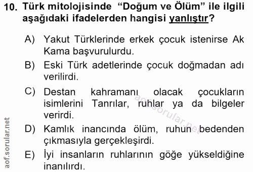 10. soru: Türk mitolojisinde "Doğum ve Ölüm" ile ilgili aşağıdaki ifadelerden hangisi yanlıştır? A) Yakut Türklerinde erkek çoc…