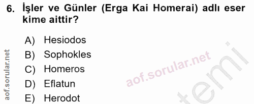 6. soru: İşler ve Günler (Erga Kai Homerai) adlı eser kime aittir? A) Hesiodos B) Sophokles C) Homeros D) Eflatun E) Herodot