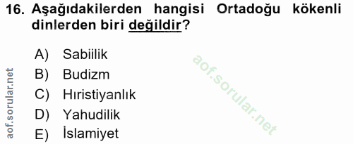 16. soru: Aşağıdakilerden hangisi Ortadoğu kökenli dinlerden biri değildir? A) Sabiilik B) Budizm C) Hıristiyanlık D) Yahudilik…