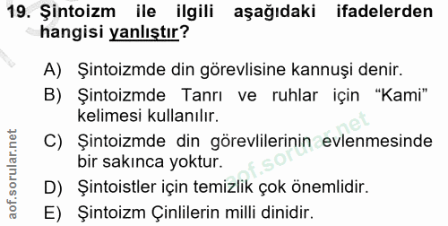19. soru: Şintoizm ile ilgili aşağıdaki ifadelerden hangisi yanlıştır? A) Şintoizmde din görevlisine kannuşi denir. B) Şintoizm…