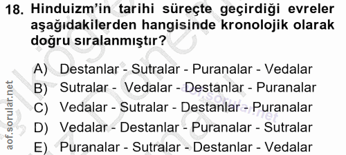 18. soru: Hinduizm'in tarihi süreçte geçirdiği evreler aşağıdakilerden hangisinde kronolojik olarak doğru sıralanmıştır? A) Des…