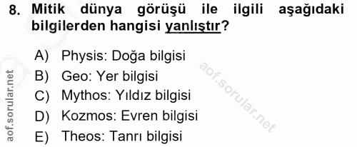 8. soru: Mitik dünya görüşü ile ilgili aşağıdaki bilgilerden hangisi yanlıştır? A) Physis: Doğa bilgisi B) Geo: Yer bilgisi C)…