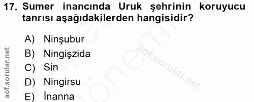 17. soru: Sumer inancında Uruk şehrinin koruyucu tanrısı aşağıdakilerden hangisidir? A) Ninşubur B) Ningişzida C) Sin D) Ningir…