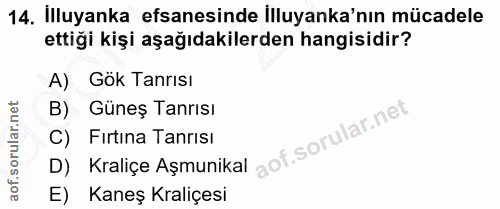 14. soru: İlluyanka efsanesinde İlluyanka'nın mücadele ettiği kişi aşağıdakilerden hangisidir? A) Gök Tanrısı B) Güneş Tanrısı…