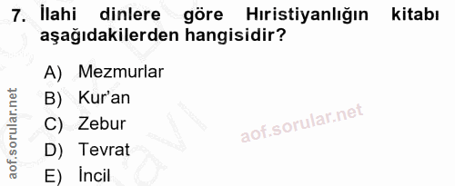 7. soru: İlahi dinlere göre Hiristiyanlığın kitabı aşağıdakilerden hangisidir? A) Memurlar B) Kur'an C) Zebur D) Tevrat E) Incil