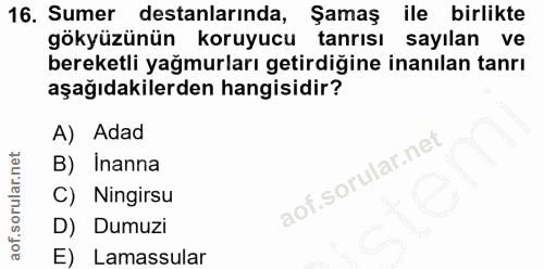 16. soru: Sumer destanlarında, Şamaş ile birlikte gökyüzünün koruyucu tanrisı sayilan ve bereketli yağmurları getirdiğine inanı…