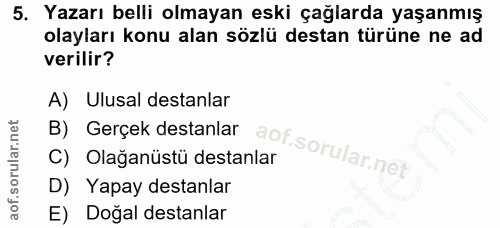 5. soru: Yazarı belli olmayan eski çağlarda yaşanmış olayları konu alan sözlü destan türüne ne ad verilir? A) Ulusal destanlar…