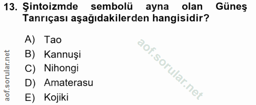 13. soru: Şintoizmde sembolü ayna olan Güneş Tanrıçası aşağıdakilerden hangisidir? A) Tao B) Kannuşi C) Nihongi D) Amaterasu E)…