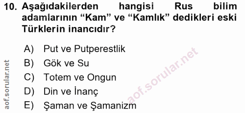 10. soru: Aşağıdakilerden hangisi Rus bilim adamlarının "Kam" ve "Kamlık" dedikleri eski Türklerin inancıdır? A) Put ve Putpere…