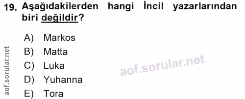 19. soru: Aşağıdakilerden hangi İncil yazarlarından biri değildir? A) Markos B) Matta C) Luka D) Yuhanna E) Tora
