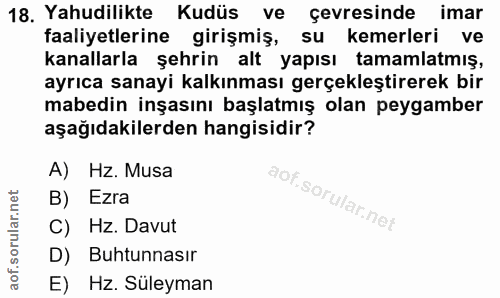 18. soru: Yahudilikte Kudüs ve çevresinde imar faaliyetlerine girişmiş, su kemerleri ve kanallarla şehrin alt yapısı tamamlatmı…